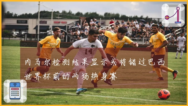 内马尔检测结果显示或将错过巴西世界杯前的两场热身赛